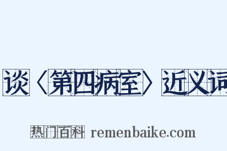 谈〈第四病室〉近义词是什么意思的图片